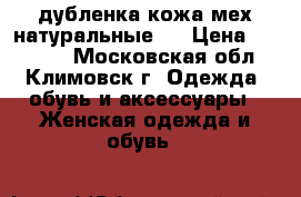 дубленка кожа мех натуральные   › Цена ­ 25 000 - Московская обл., Климовск г. Одежда, обувь и аксессуары » Женская одежда и обувь   